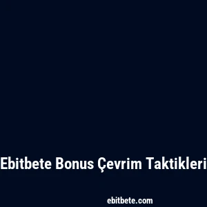 Ebitbete Bonus Çevrim Taktikleri