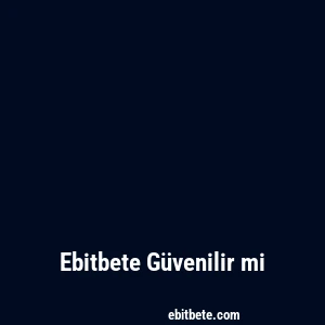 Ebitbete Güvenilir mi