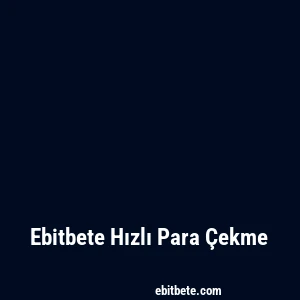 Ebitbete Hızlı Para Çekme