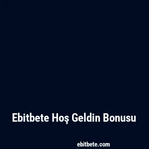 Ebitbete Hoş Geldin Bonusu