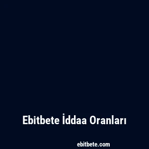 Ebitbete İddaa Oranları