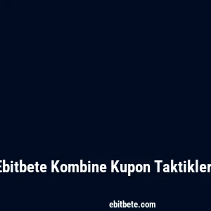 Ebitbete Kombine Kupon Taktikleri