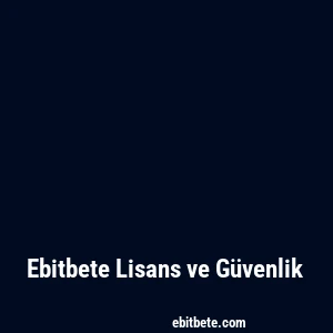 Ebitbete Lisans ve Güvenlik