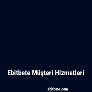Ebitbete Müşteri Hizmetleri