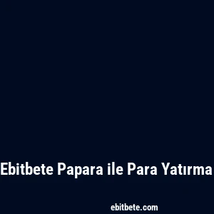 Ebitbete Papara ile Para Yatırma
