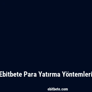 Ebitbete Para Yatırma Yöntemleri